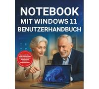 Notebook Mit Windows 11 Benutzerhandbuch: Das Schritt-für-Schritt-Handbuch für Senioren zur sicheren Beherrschung moderner Computertechnik - Großdruck