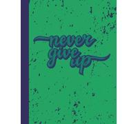 Notebook: "Never Give Up" - Green Motivational Journal | 8.5 x 11, 120 Pages | Perseverance Planner for Goal Achievement, Resilience & Personal Strength