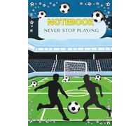 NOTEBOOK: Never Stop Playing Soccer Silhouette Sports Journal For School Students And Fans