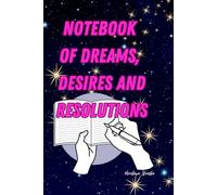 Notebook of dreams, desires and resolutions: A notebook where I jot down all my dreams, desires, and resolutions.