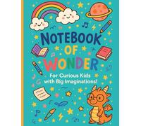 Notebook of Wonder: For Curious Kids with Big Imaginations!