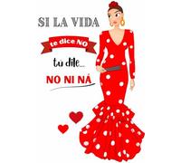 Notebook: Si la vida te dice no, tú dile no ni ná - Flamenco Notebook - Flamenca Juana in Red Dress - White Background with Spanish Quote - 6 x 9 in (15.24 x 22.86 cm) - 120 Lined Pages - Glossy Cover