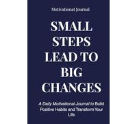 Notebook "Small Steps Lead to Big Changes": A Daily Motivational Journal to Build Positive Habits and Transform Your Life