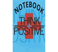 NoteBook: Think Positive - Inspirational Lined Notebook for Professionals & Self-Care (5x8”, 110 Pages) Stay Organized. Stay Grounded. Stay Positive.