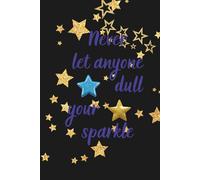 Notebook To Write In: " Never Let Anyone Dull Your Sparkle" - Notes, Journal Planner, Lined Paper, 110 Pages, 6" x 9" Inches.
