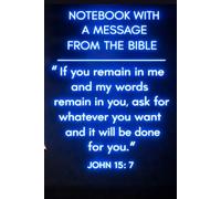 Notebook with a Message from the Bible: Inspirational Christian Notebook Featuring John 15:7 | 120 Completely Blank Pages with Biblical Header for Notes, Prayers & Reflections
