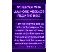 NOTEBOOK WITH LUMINOUS MESSAGE FROM THE BIBLE ( Part 3 ) | "I am the true vine, and My Father is the keeper...": Inspirational Christian Notebook ... Header for Notes, Prayers & Reflections