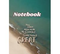 Notebook: You Don’t Need to Be an Expert to Do Something Great 120 Pages | 8.5 x 11 Inches | Motivational Lined Notebook: A Large Inspirational Notebook for Writing, Journaling, Notes & Daily Planning