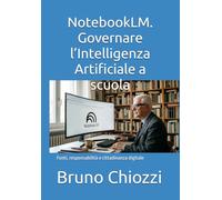 NotebookLM. Governare l’Intelligenza Artificiale a scuola: Fonti, responsabilità e cittadinanza digitale (Didattica Digitale Oggi: Pratiche e Strumenti)