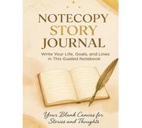 NOTECOPY STORY JOURNAL - BECOME A WRITER OF YOUR LIFE: WRITE YOUR LIFE, GOALS, AND LINES IN THIS GUIDED NOTEBOOK - YOUR BLANK CANVAS FOR STORIES AND THOUGHTS