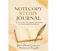 NOTECOPY STORY JOURNAL - BECOME A WRITER OF YOUR LIFE: WRITE YOUR LIFE, GOALS, AND LINES IN THIS GUIDED NOTEBOOK - YOUR BLANK CANVAS FOR STORIES AND THOUGHTS