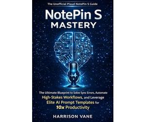 NotePin S Mastery: Unofficial Plaud NotePin S Guide The Ultimate Blueprint to Solve Sync Errors, Automate High-Stakes Workflows, and Leverage Elite AI Prompt Templates for 10x Productivity