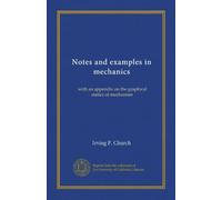 Notes and examples in mechanics: with an appendix on the graphical statics of mechanism