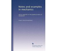 Notes and examples in mechanics: with an appendix on the graphical statics of mechanism