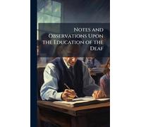 Notes and Observations Upon the Education of the Deaf