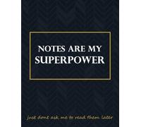 Notes Are My Superpower: ...Just Don't Ask Me To Read Them Later