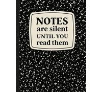 Notes are Silent UNTIL YOU read them: Capture Your Thoughts, Organize Your Mind, Achieve More