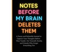 Notes Before My Brain Deletes Them: A Funny and Relatable Journal-For Yourself, Family, and Friends Who Forget Everything Too