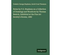 Notes by F.G. Stephens on a Collection of Drawings and Woodcuts by Thomas Bewick, Exhibited at the Fine Art Society's Rooms, 1880