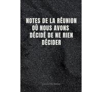 Notes De La Réunion Où Nous Avons Décidé De Ne Rien Décider: carnet de notes drôle et très amusant pour collègues de travail,Idée cadeau original pour ... ligné à remplir A5 :6" x 9"