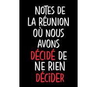 Notes de la réunion où nous avons décidé de ne rien décider: Carnet de Notes, Idée cadeau humoristique pour collègue de travail, anniversaire, Noel