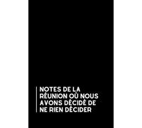 Notes de la réunion où nous avons décidé de ne rien décider: Carnet humoristique pour le bureau | Cahier à lignes | Idée cadeau originale et drôle pour collègues