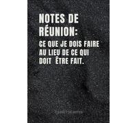 Notes de Réunion :Ce que je dois faire au lieu de Ce qui doit être fait.: Cahier drôle et rigolo pour collègues de travail,Idée cadeau original pour ... femmes, famille,boss,patron.. Humouristique.