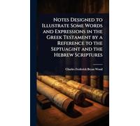 Notes Designed to Illustrate Some Words and Expressions in the Greek Testament by a Reference to the Septuagint and the Hebrew Scriptures