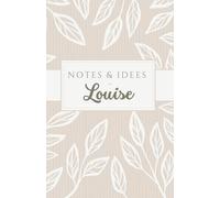 Notes et idées de Louise: carnet de 120 pages, personnalisé avec le prénom Louise, à offrir à une amie, sœur, maman, chérie, collègue …