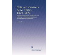 Notes et souvenirs de M. Thiers 1870-1873. Voyage diplomatique. - Proposition d'un Armistice. - Préliminaires de la Paix. - Présidence de la République.