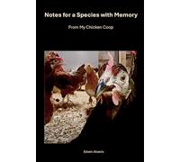 Notes for a Species with Memory: From My Chicken Coop