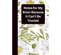 Notes for My Brain Because It Can't Be Trusted: A Funny Blank Lined Notebook for Notes, Lists, and All the Things You Don’t Want to Forget
