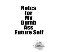 Notes for My Dumb Ass Future Self: A Collection of Funny & Relatable Notebooks for Daily Chaos, Thoughts, and To-Do Lists (For the chaotic human - Series Notes ...)