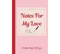 Notes For My Love Journal, A Little Book Of Love: Valentines Anniversary Book Gift for Her an Him What I Love About You Notebook Fill in The Blank For ... Girlfriend Bride and Groom Wedding Day.