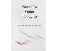 Notes for Quiet Thoughts: For Focus, Gratitude, and Reflection