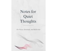 Notes for Quiet Thoughts: For Focus, Gratitude, and Reflection