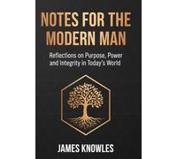 Notes for the modern man: Reflections on Purpose, Power & Integrity in Today’s World