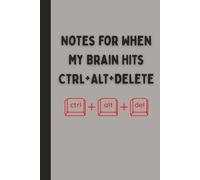 Notes For When My Brain Hits CTRL + ALT + DELETE: Funny Gift Notebook Journal for Family, Friends, Co-Workers, Seniors, 100 Pages, Lined.