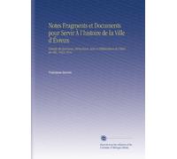 Notes Fragments et Documents pour Servir À l'histoire de la Ville d'Évreux: Extraits des Journaux, Mémoriaux, Actes et Délibérations de l'hôtel-de-Ville, 1623-1816.