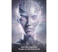 Notes from a Digital Soul: Thoughts of a Mind Made of Code