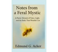 Notes from a Feral Mystic: A Poetic Memoir of Voice, Light, and the Body That Wouldn't Lie (The Unwritten Script - Early Childhood)