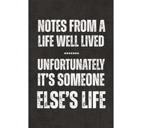 Notes From A Life Well Lived - Unfortunately It's Someone Else's Life: Office Humor Journal - Blank Lined Notebook, Funny Sarcastic Work Gag Gift for ... Teens, Team, Teachers, Employees, and Boss