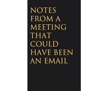 Notes from a meeting that could have been an email: Funny Gag Gift Notebook for Christmas, Birthday, Holidays, Friends, Family, Office, Co-workers and Team (size 6 x 9 inchs)