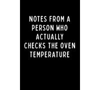 NOTES FROM A PERSON WHO ACTUALLY CHECKS THE OVEN TEMPERATURE: A Funny Baking Notebook for Bakers, Chefs, Home Cooks & Kitchen Enthusiasts | Blank ... Thoughts | 6 x 9 in | 102 Blank Lined Pages