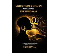 Notes From A Woman Who Learned The Hard Way: A 90-Day Journey to Healing and Self Realization