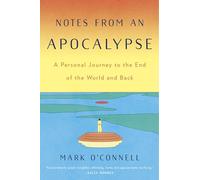 Notes from an Apocalypse: A Personal Journey to the End of the World and Back