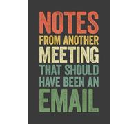 Notes From Another Meeting That Should Have Been An Email: 6 x 9 Blank Lined Notebook Journal Vintage - Funny Saying Sarcastic Gag Work Gift for Office Coworkers, Colleagues, Team, Boss