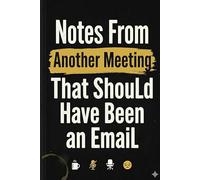 Notes From Another Meeting That Should Have Been an Email: A Funny Office Humor Notebook for Passive-Aggressive Thoughts, Work Meetings, and Daily ... Meetings, Burnout Notes & Corporate Humor