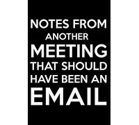 Notes From Another Meeting That Should Have Been An Email: Blank Lined Journal Coworker Notebook Funny Office Journals, Notebook, Ruled, Writing Book, ... Co-Workers, Colleagues, Managers, Employees