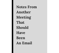 Notes From Another Meeting That Should Have Been an Email: Funny 6x9 Lined Work Notebook, 108 Pages - Office Gag Gift for Coworkers, Secret Santa, or White Elephant